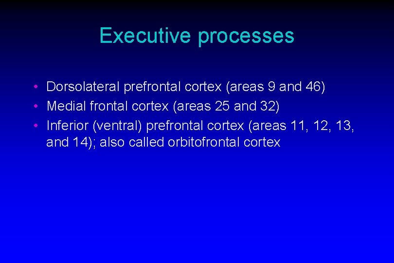 Executive processes • Dorsolateral prefrontal cortex (areas 9 and 46) • Medial frontal cortex