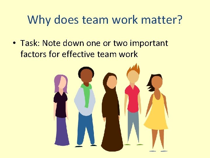 Why does team work matter? • Task: Note down one or two important factors