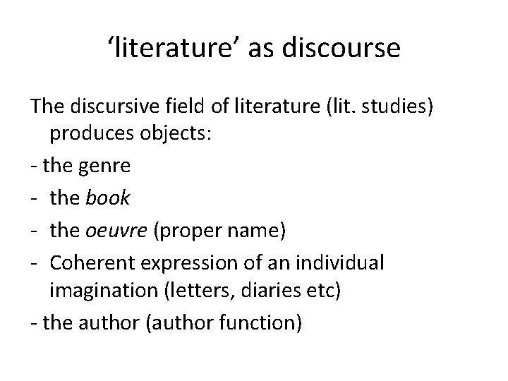 ‘literature’ as discourse The discursive field of literature (lit. studies) produces objects: - the