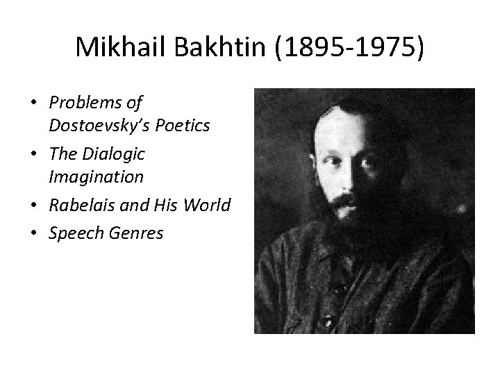 Mikhail Bakhtin (1895 -1975) • Problems of Dostoevsky’s Poetics • The Dialogic Imagination •