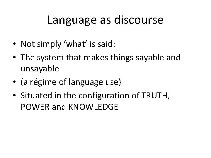 Language as discourse • Not simply ‘what’ is said: • The system that makes