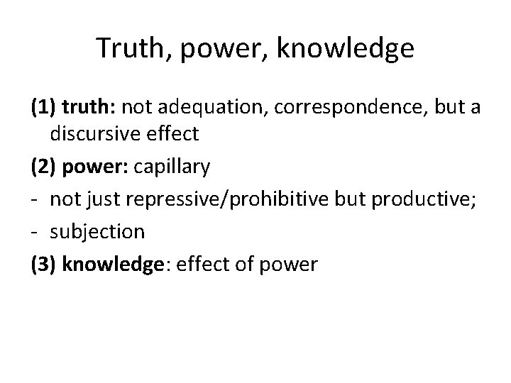 Truth, power, knowledge (1) truth: not adequation, correspondence, but a discursive effect (2) power: