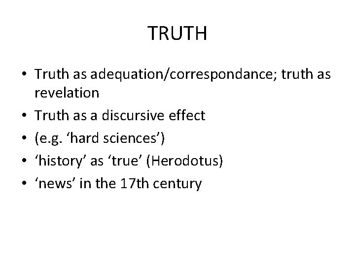 TRUTH • Truth as adequation/correspondance; truth as revelation • Truth as a discursive effect