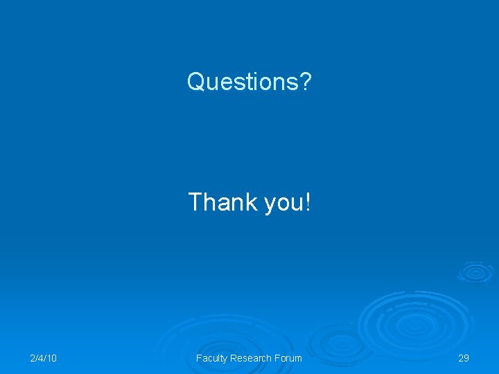 Questions? Thank you! 2/4/10 Faculty Research Forum 29 