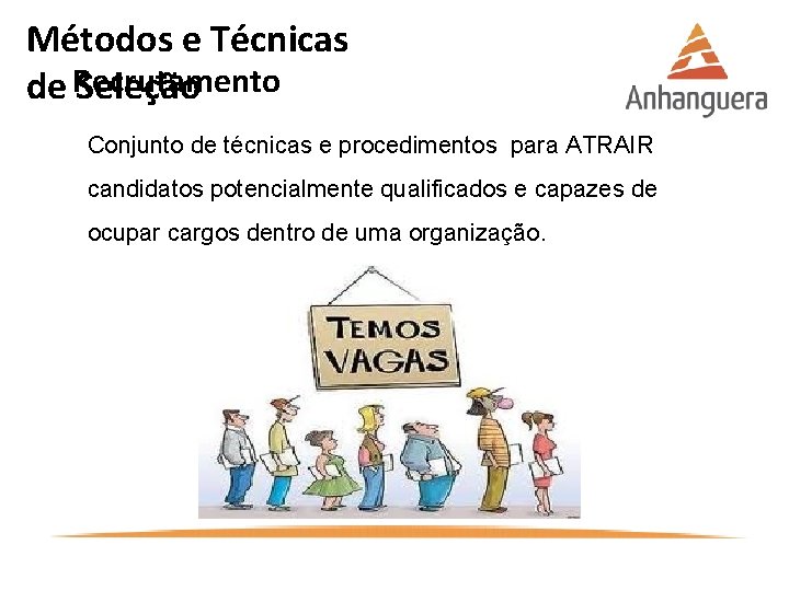 Métodos e Técnicas de Recrutamento Seleção Conjunto de técnicas e procedimentos para ATRAIR candidatos