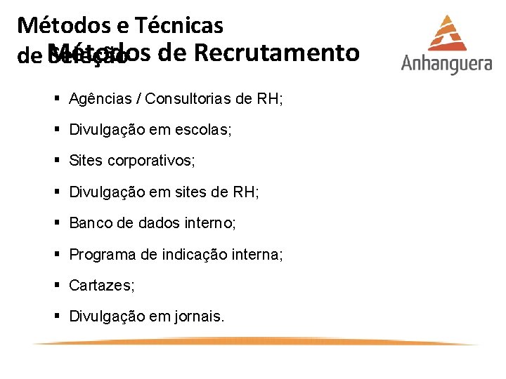 Métodos e Técnicas de Métodos Seleção de Recrutamento § Agências / Consultorias de RH;