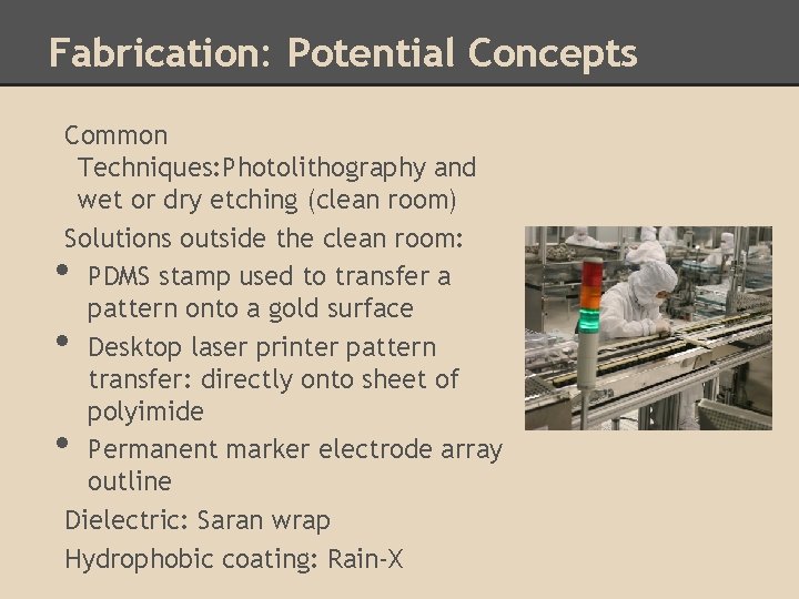 Fabrication: Potential Concepts Common Techniques: Photolithography and wet or dry etching (clean room) Solutions