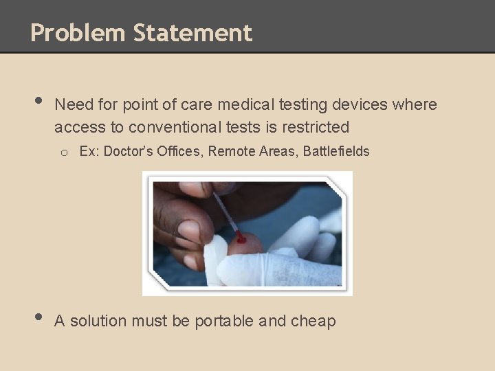 Problem Statement • Need for point of care medical testing devices where access to