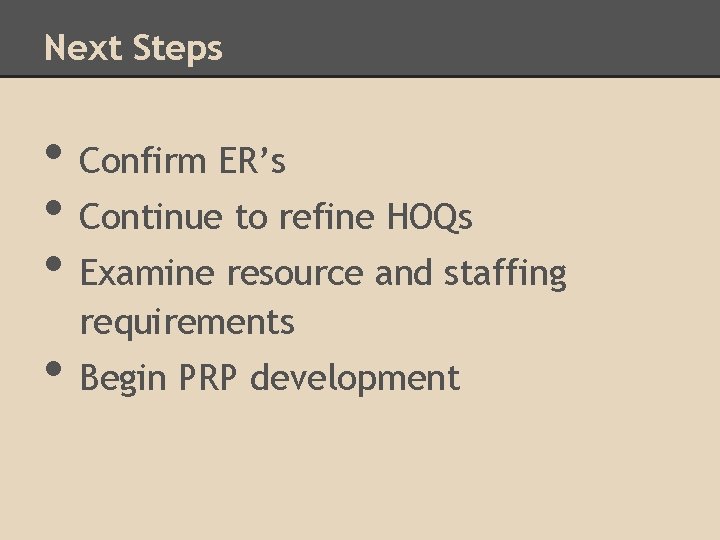 Next Steps • Confirm ER’s • Continue to refine HOQs • Examine resource and