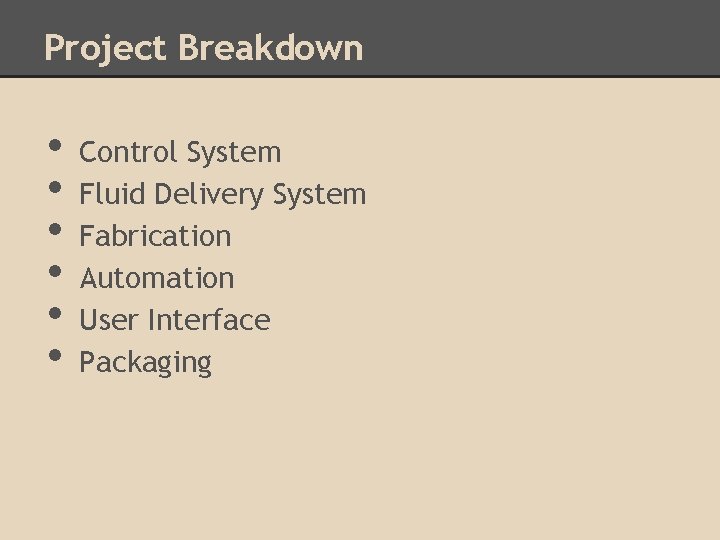 Project Breakdown • • • Control System Fluid Delivery System Fabrication Automation User Interface