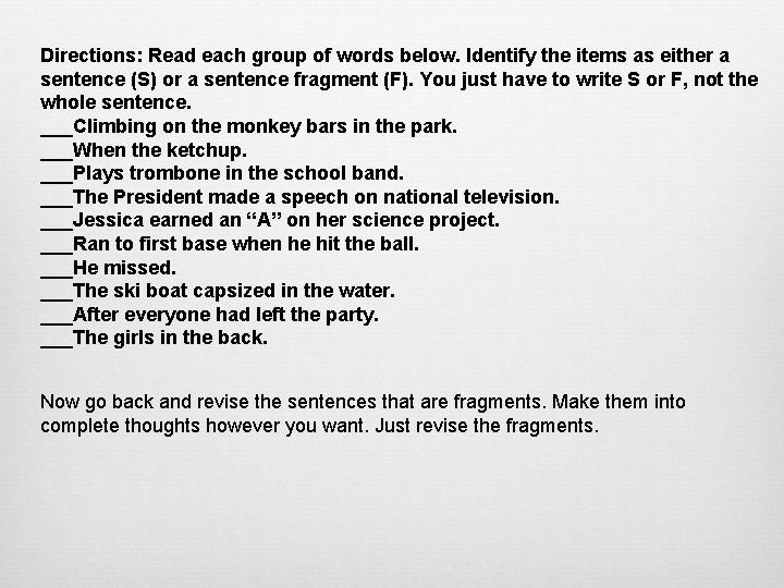 Directions: Read each group of words below. Identify the items as either a sentence