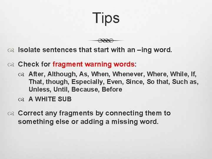 Tips Isolate sentences that start with an –ing word. Check for fragment warning words: