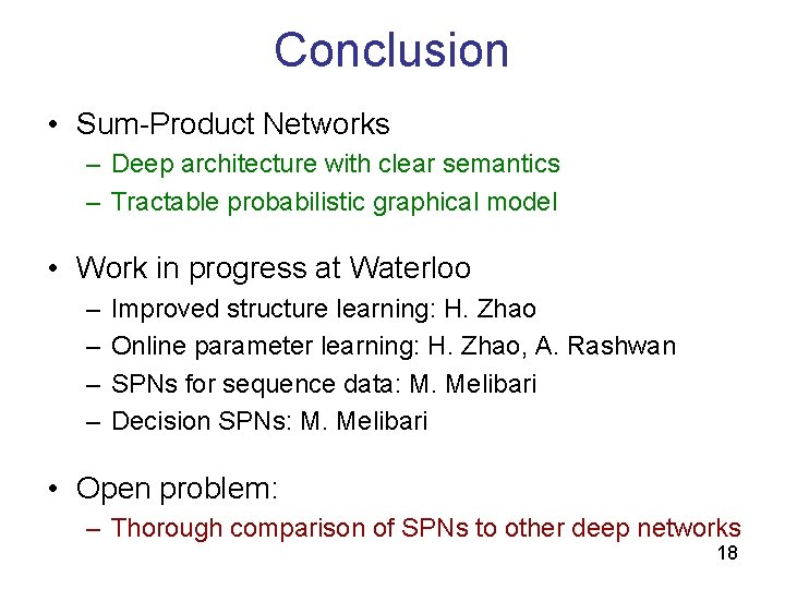 Conclusion • Sum-Product Networks – Deep architecture with clear semantics – Tractable probabilistic graphical Conclusion • Sum-Product Networks – Deep architecture with clear semantics – Tractable probabilistic graphical