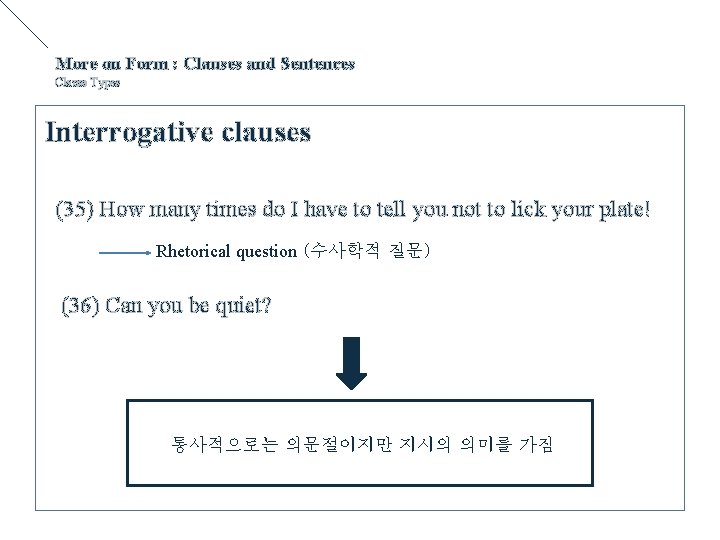 More on Form : Clauses and Sentences Clause Types Interrogative clauses (35) How many