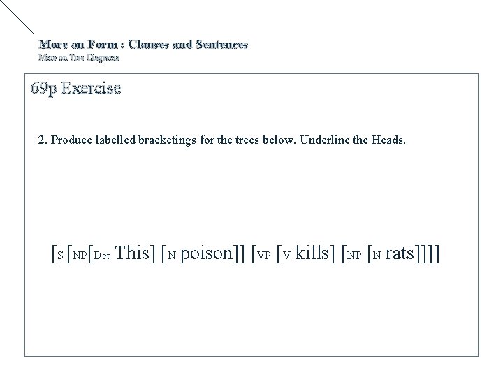 More on Form : Clauses and Sentences More on Tree Diagrams 69 p Exercise