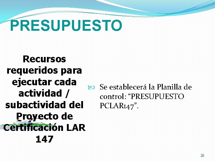 PRESUPUESTO Recursos requeridos para ejecutar cada Se establecerá la Planilla de actividad / control: