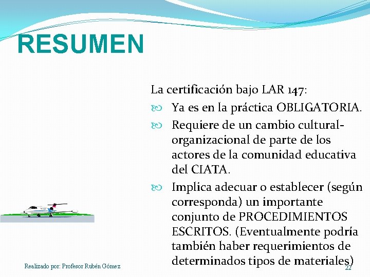 RESUMEN Realizado por: Profesor Rubén Gómez La certificación bajo LAR 147: Ya es en