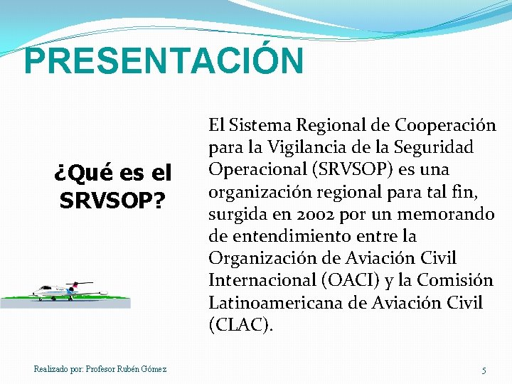 PRESENTACIÓN ¿Qué es el SRVSOP? Realizado por: Profesor Rubén Gómez El Sistema Regional de