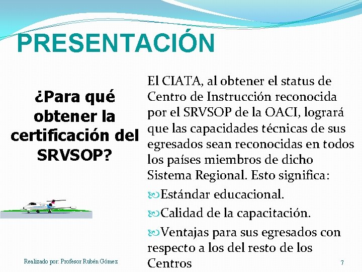 PRESENTACIÓN ¿Para qué obtener la certificación del SRVSOP? Realizado por: Profesor Rubén Gómez El