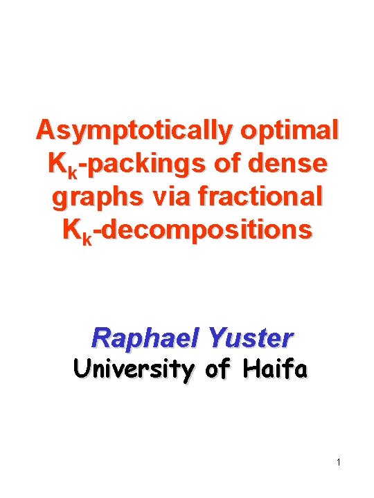 Asymptotically optimal Kk-packings of dense graphs via fractional Kk-decompositions Raphael Yuster University of Haifa