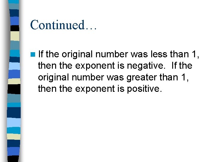 Continued… n If the original number was less than 1, then the exponent is