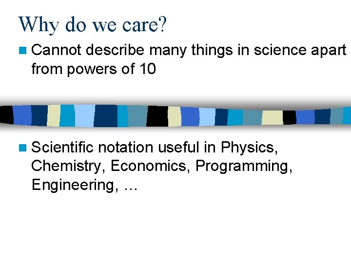 Why do we care? n Cannot describe many things in science apart from powers