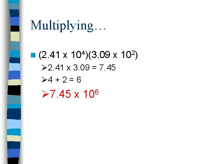 Multiplying… n (2. 41 x 104)(3. 09 x 102) Ø 2. 41 x 3.