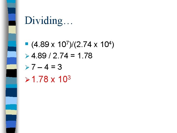 Dividing… § (4. 89 x 107)/(2. 74 x 104) Ø 4. 89 / 2.