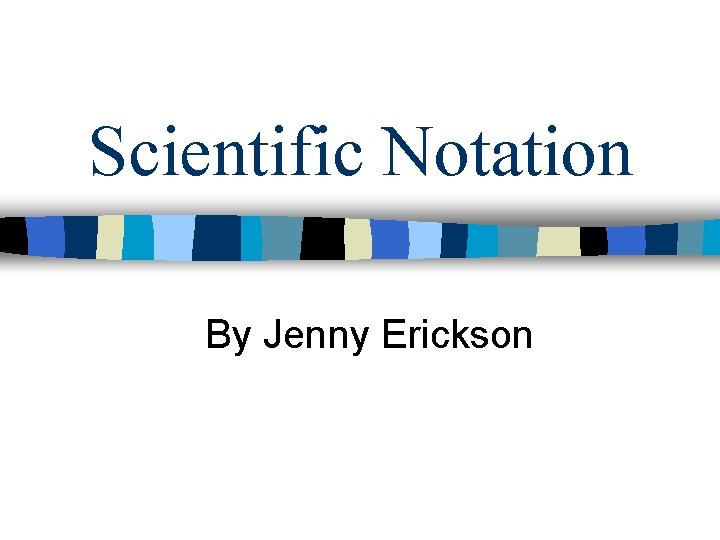 Scientific Notation By Jenny Erickson 