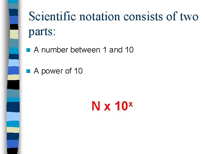 Scientific notation consists of two parts: n A number between 1 and 10 n