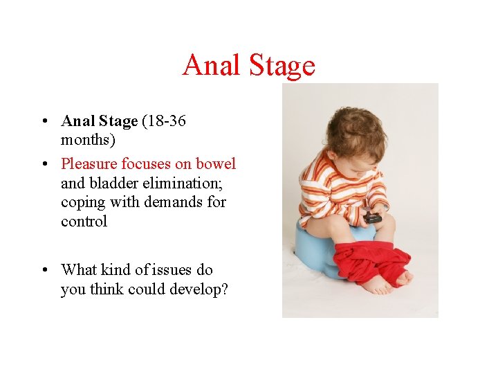 Anal Stage • Anal Stage (18 -36 months) • Pleasure focuses on bowel and