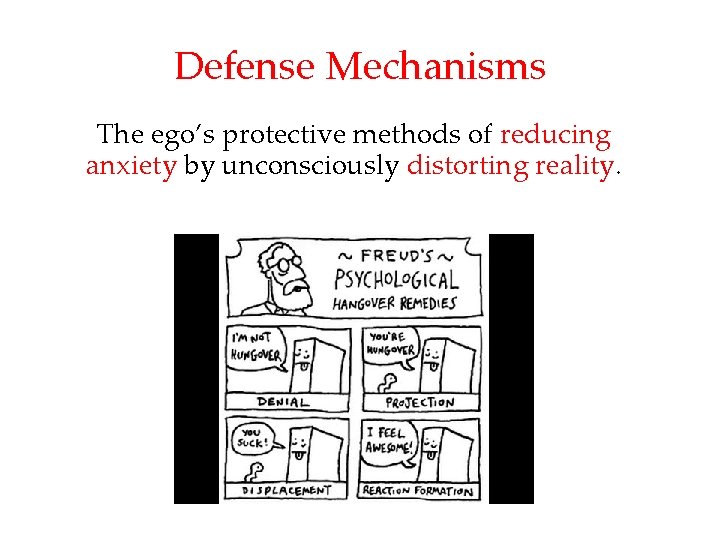 Defense Mechanisms The ego’s protective methods of reducing anxiety by unconsciously distorting reality. 