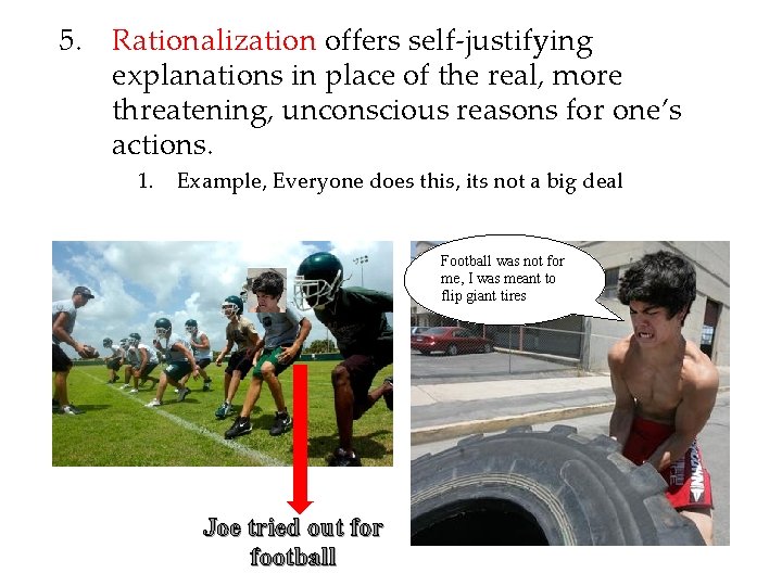 5. Rationalization offers self-justifying explanations in place of the real, more threatening, unconscious reasons