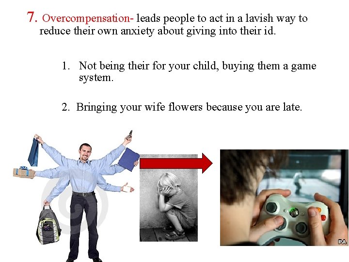7. Overcompensation- leads people to act in a lavish way to reduce their own