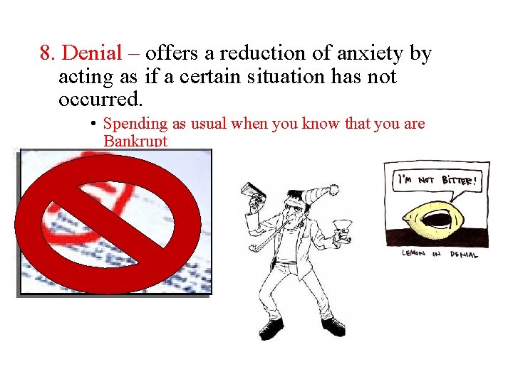 8. Denial – offers a reduction of anxiety by acting as if a certain