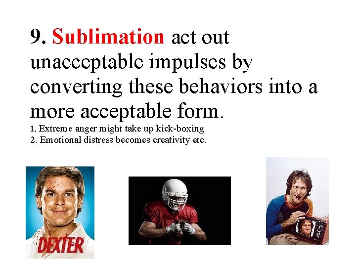 9. Sublimation act out unacceptable impulses by converting these behaviors into a more acceptable