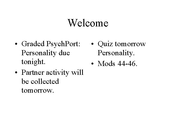 Welcome • Graded Psych. Port: • Quiz tomorrow Personality due Personality. tonight. • Mods