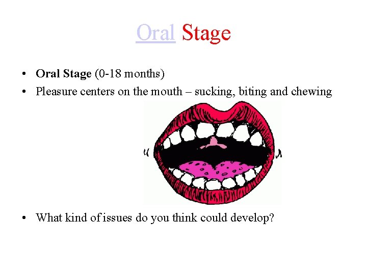 Oral Stage • Oral Stage (0 -18 months) • Pleasure centers on the mouth