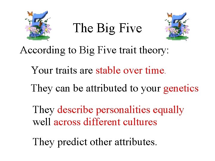 The Big Five According to Big Five trait theory: Your traits are stable over