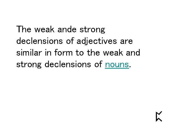The weak ande strong declensions of adjectives are similar in form to the weak