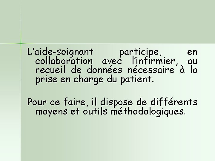 L’aide-soignant participe, en collaboration avec l’infirmier, au recueil de données nécessaire à la prise