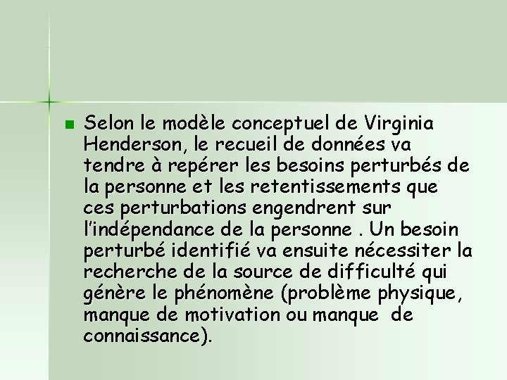 n Selon le modèle conceptuel de Virginia Henderson, le recueil de données va tendre