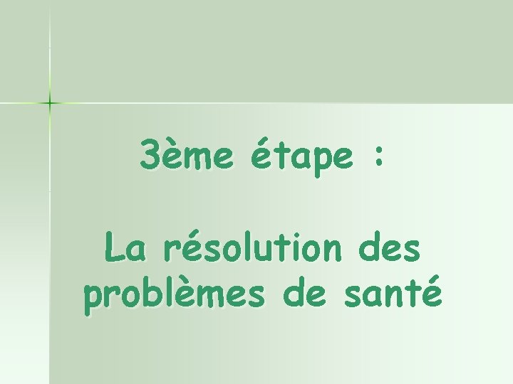 3ème étape : La résolution des problèmes de santé 