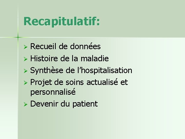 Recapitulatif: Recueil de données Ø Histoire de la maladie Ø Synthèse de l’hospitalisation Ø