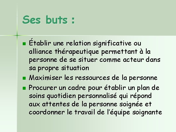 Ses buts : n n n Établir une relation significative ou alliance thérapeutique permettant