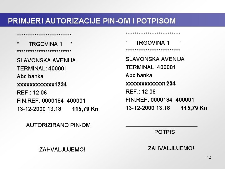 PRIMJERI AUTORIZACIJE PIN-OM I POTPISOM ************* * TRGOVINA 1 * ************* SLAVONSKA AVENIJA TERMINAL: