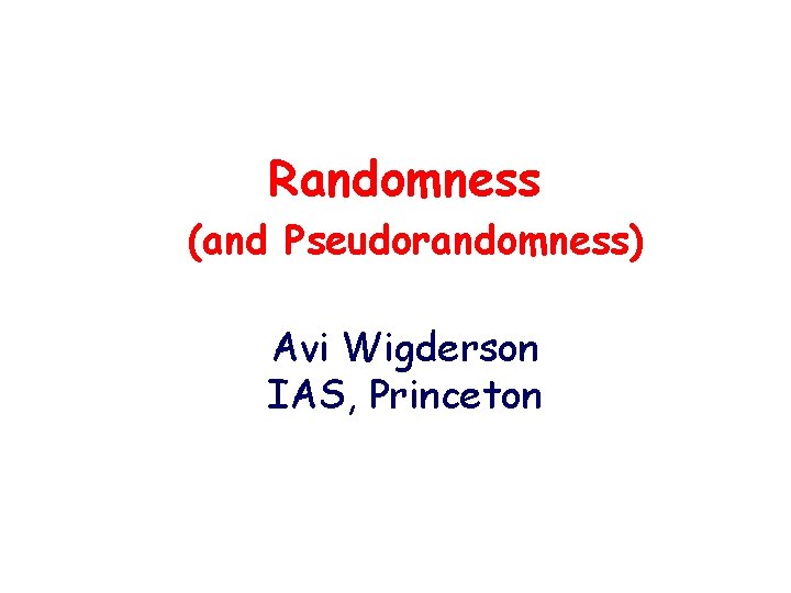 Randomness (and Pseudorandomness) Avi Wigderson IAS, Princeton 