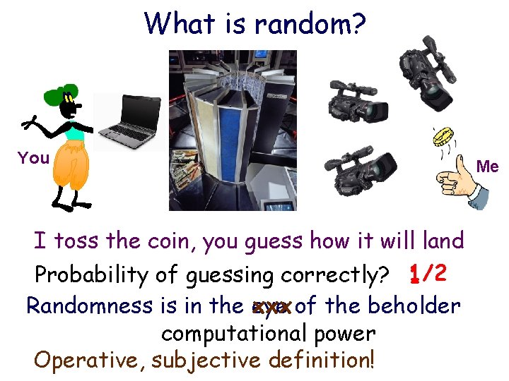 What is random? You I toss the coin, you guess how it will land