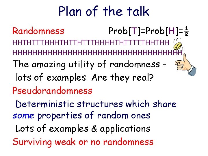 Plan of the talk Randomness Prob[T]=Prob[H]=½ HHTHTTTHHHTHTTHTTTHHHHTHTTTTTHHTHH HHHHHHHHHHHHHHHHH The amazing utility of randomness lots