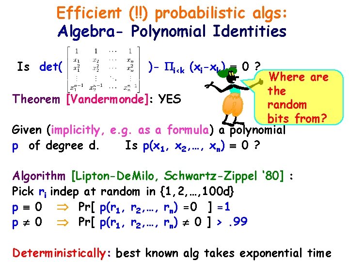 Efficient (!!) probabilistic algs: Algebra- Polynomial Identities Is det( )- i<k (xi-xk) 0 ?